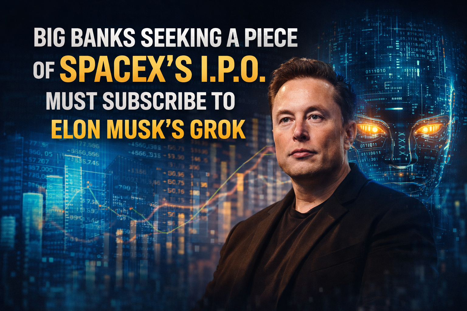 Big Banks Seeking A Piece Of SpaceXs I.P.O. Must Subscribe To Elon Musks Grok